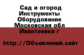 Сад и огород Инструменты. Оборудование. Московская обл.,Ивантеевка г.